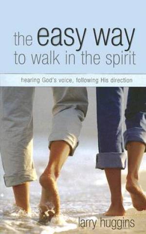 The Easy Way To Walk In The Spirit Learning To Hear God's Voice And F