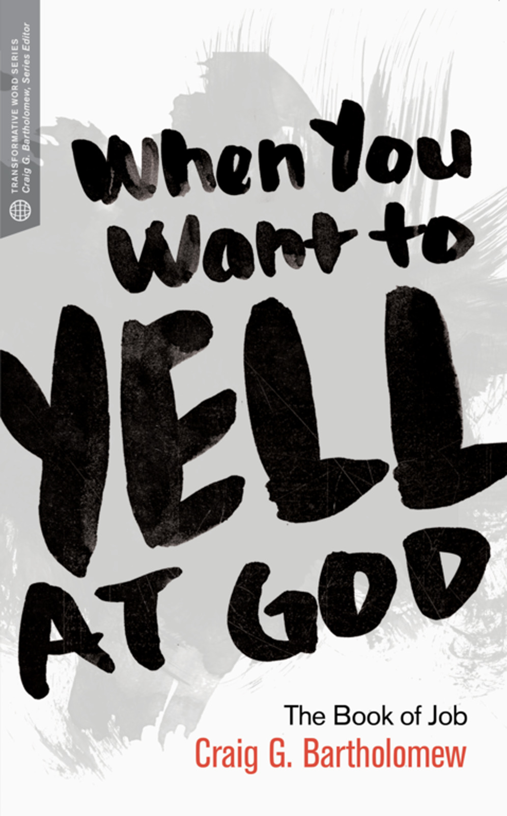 When You Want to Yell at God The Book of Job By Bartholomew Craig G