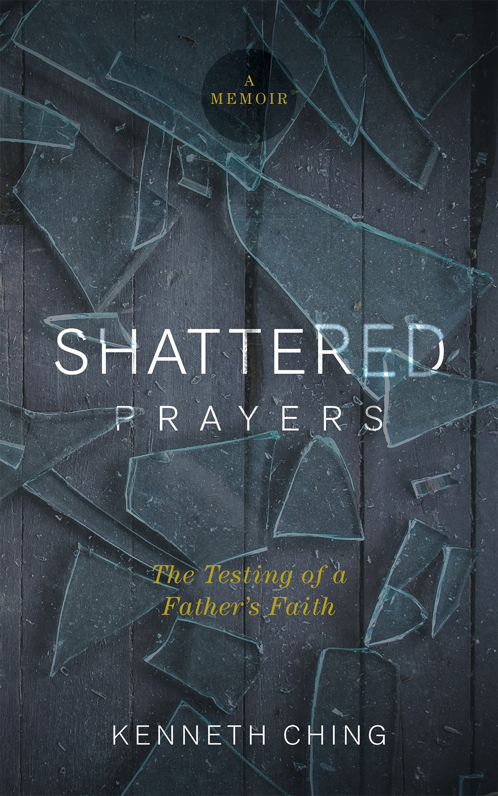 Shattered Prayers The Testing of a Father's Faith By Ching Kenneth