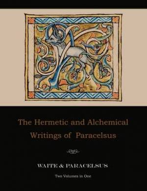 The Hermetic and Alchemical Writings of Paracelsus-Two Volumes in One