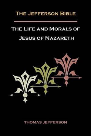 Jefferson Bible or the Life and Morals of Jesus of Nazareth