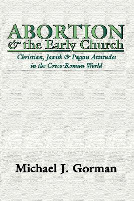 Abortion and the Early Church By Gorman Michael J Gorman (Paperback)