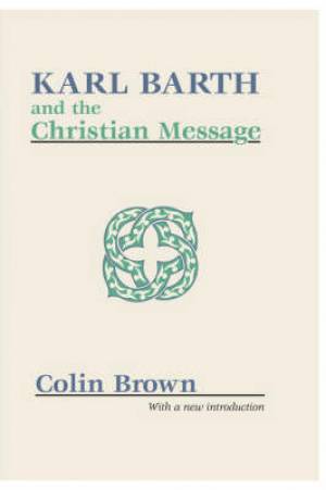 Karl Barth and the Christian Message By Colin Brown (Paperback)