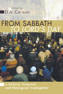 From Sabbath to Lord's Day A Biblical Historical and Theological Inv