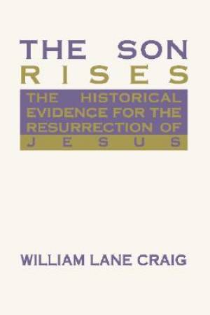 The Son Rises Historical Evidence for the Resurrection of Jesus