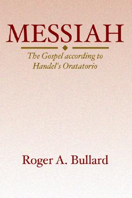 Messiah The Gospel According to Handel's Oratorio By Bullard Roger a