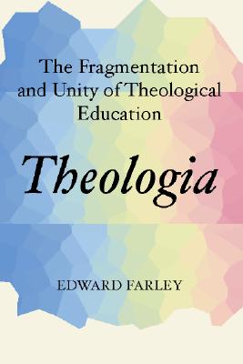 Theologia The Fragmentation and Unity of Theological Education