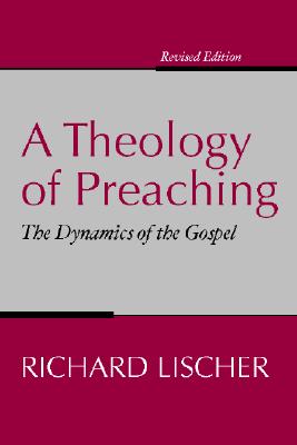 Theology of Preaching The Dynamics of the Gospel By Richard Lischer