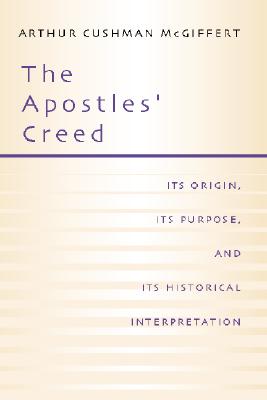 Apostles' Creed Its Origin Its Purpose and Its Historical Interpret