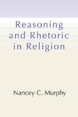 Reasoning and Rhetoric in Religion By Nancey C Murphy (Paperback)