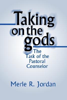 Taking on the Gods The Task of the Pastoral Counselor (Paperback)