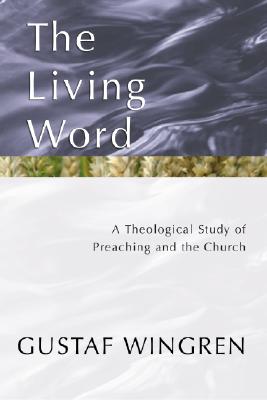 The Living Word A Theological Study of Preaching and the Church