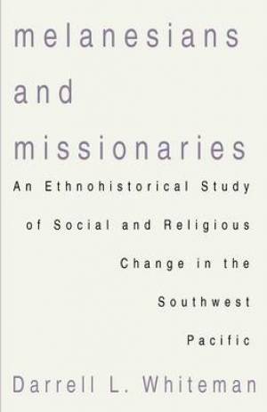 Melanesians and Missionaries An Ethnohistorical Study of Social and R