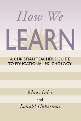 How We Learn A Christian Teacher's Guide to Educational Psychology