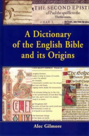 A Dictionary of the English Bible and its Origins By Alec Gilmore