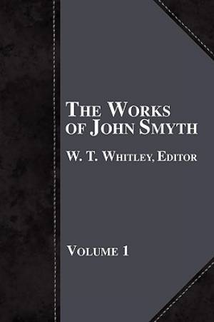 The Works of John Smyth - Volume 1 By W T Whitley (Paperback)