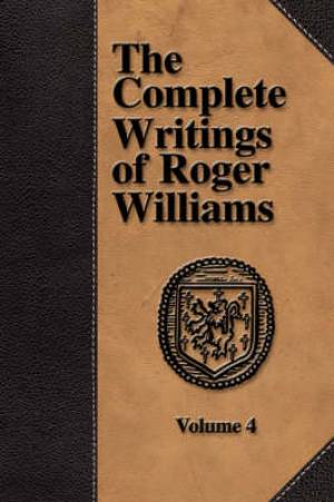 The Complete Writings of Roger Williams - Volume 4 By Roger Williams