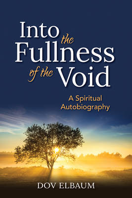 Into the Fullness of the Void A Spiritual Autobiography By Elbaum Dov