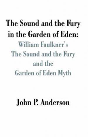 The Sound and Fury in the Garden of Eden By John P Anderson