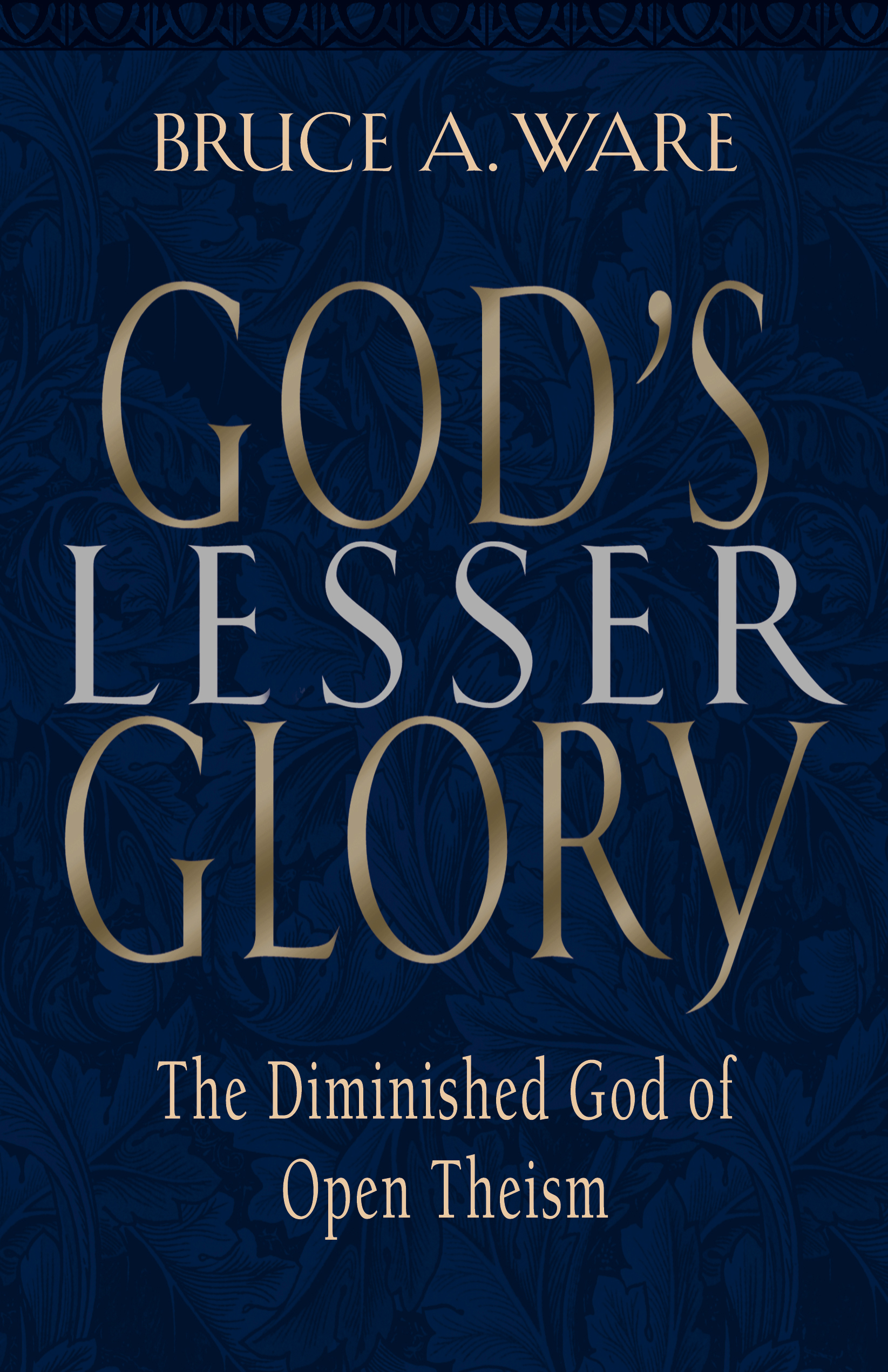 God's Lesser Glory the Diminished God of Open Theism By Bruce A Ware