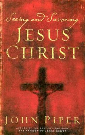 Seeing And Savoring Jesus Christ By John Piper (Paperback)