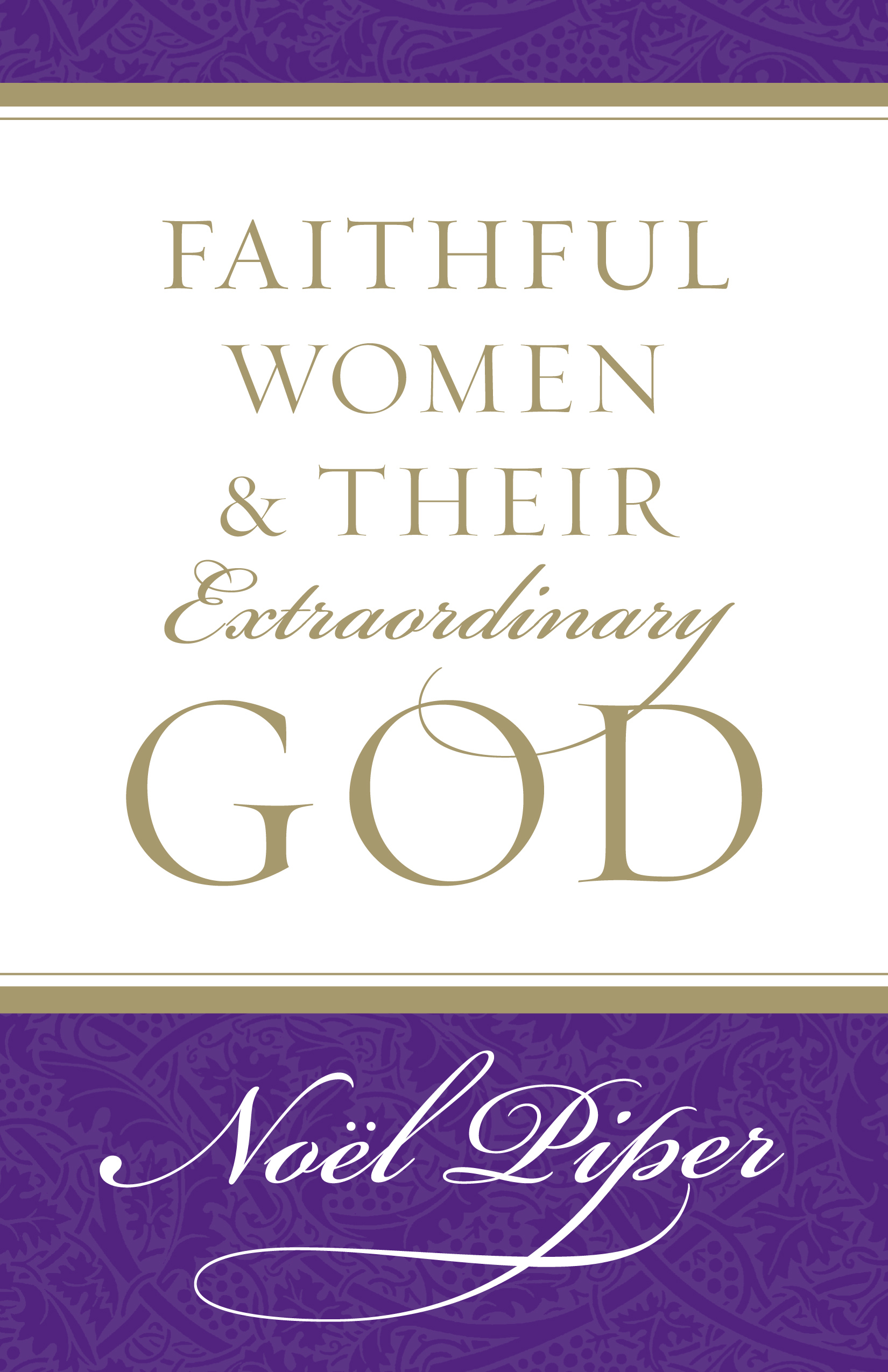 Faithful Women And Their Extraordinary God By Noel Piper (Paperback)