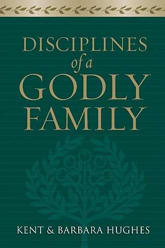 Disciplines of a Godly Family By R Kent Hughes Barbara Hughes