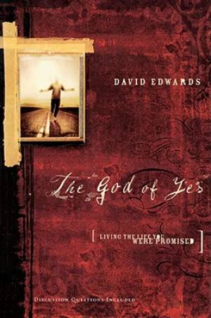 The God of Yes Living the Life You Were Promised By David Edwards