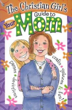 Christian Girls Guide To Your Mom By Marilyn Copley Hilton (Paperback)