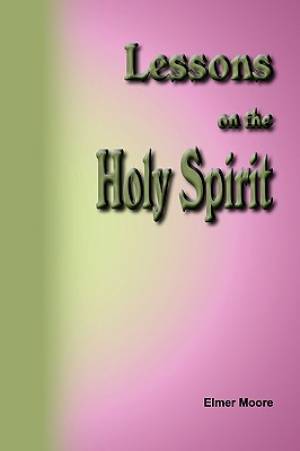 Lessons on the Holy Spirit By Elmer Moore (Paperback) 9781584273080