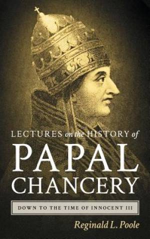 Lectures on the History of the Papal Chancery Down to the Time of Inno