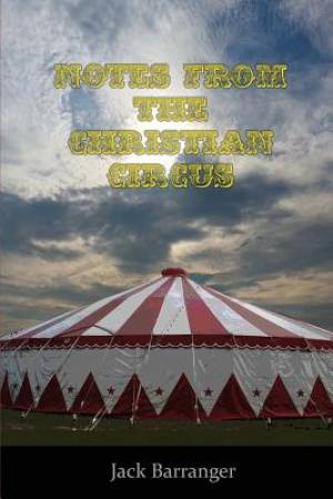 Notes from the Christian Circus By Jack Barranger (Paperback)