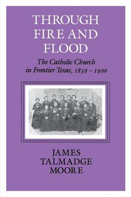 Through Fire and Flood By James Talmadge Moore (Paperback)