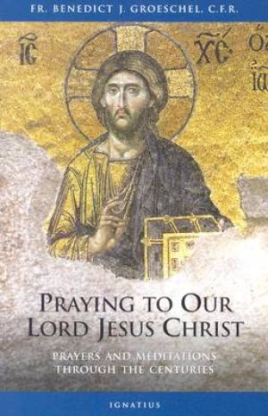 Praying to Our Lord Jesus Christ By Benedict J Groeschel (Paperback)