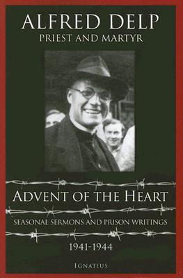 Advent of the Heart Seasonal Sermons and Prison Writings - 1941-1944