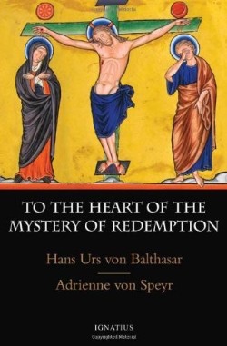 To the Heart of the Mystery of Redemption By Von Balthasar Hans Urs