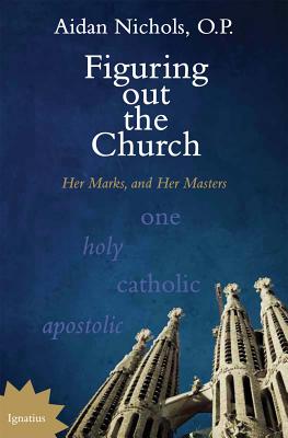 Figuring Out the Church Her Marks and Her Masters By Nichols Aidan