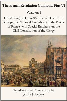 The French Revolution Confronts Pius VI Volume 1 His Writings to Lou