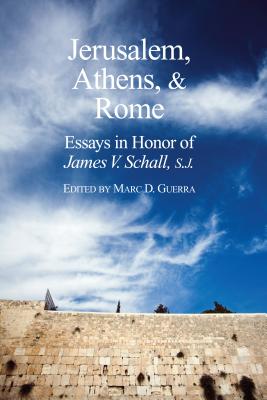 Jerusalem Athens and Rome Essays in Honor of James V Schall S J