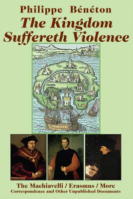 The Kingdom Suffereth Violence The Machiavelli Erasmus More Correspon