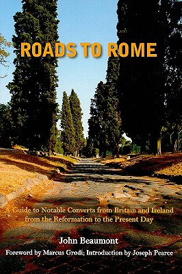 Roads to Rome A Guide to Notable Converts from Britain and Ireland fr