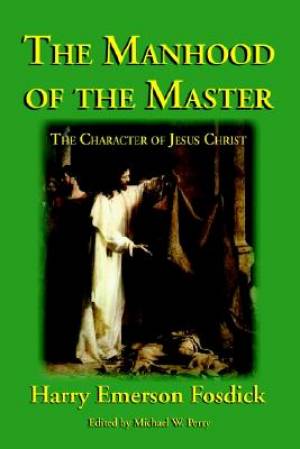 Manhood Of The Master By Harry Emerson Fosdick (Paperback)