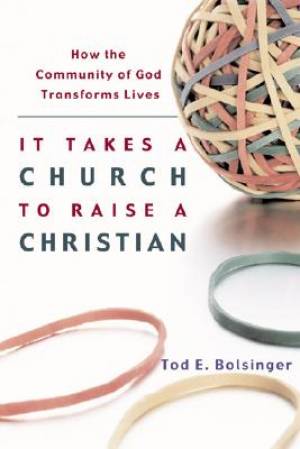 It Takes a Church to Raise a Christian How the Community of God Trans