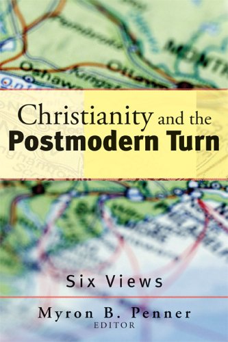 Christianity and the Postmodern Turn Six Views By Myron B Penner