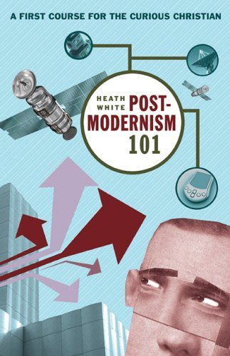 Postmodernism 101 a First Course for the Curious Christian (Paperback)