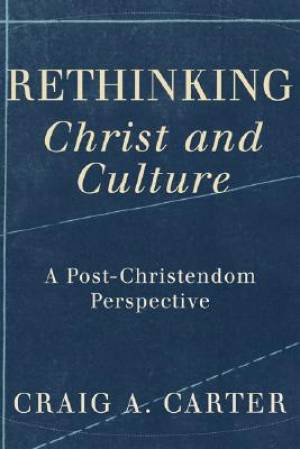 Rethinking Christ And Culture By Craig A Carter (Paperback)