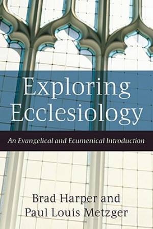 Exploring Ecclesiology By Brad Harper Paul Louis Metzger (Paperback)