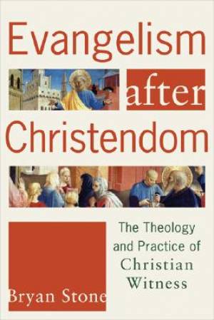 Evangelism After Christendom By Bryan Stone (Paperback) 9781587431944