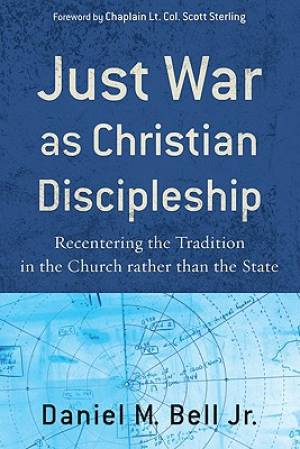 Just War as Christian Discipleship By Daniel M Bell (Paperback)