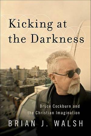 Kicking At The Darkness By Brian J Walsh (Paperback) 9781587432538